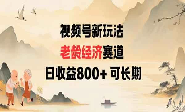 视频号新玩法，老龄经济赛道日收益800+可长期-教程之家
